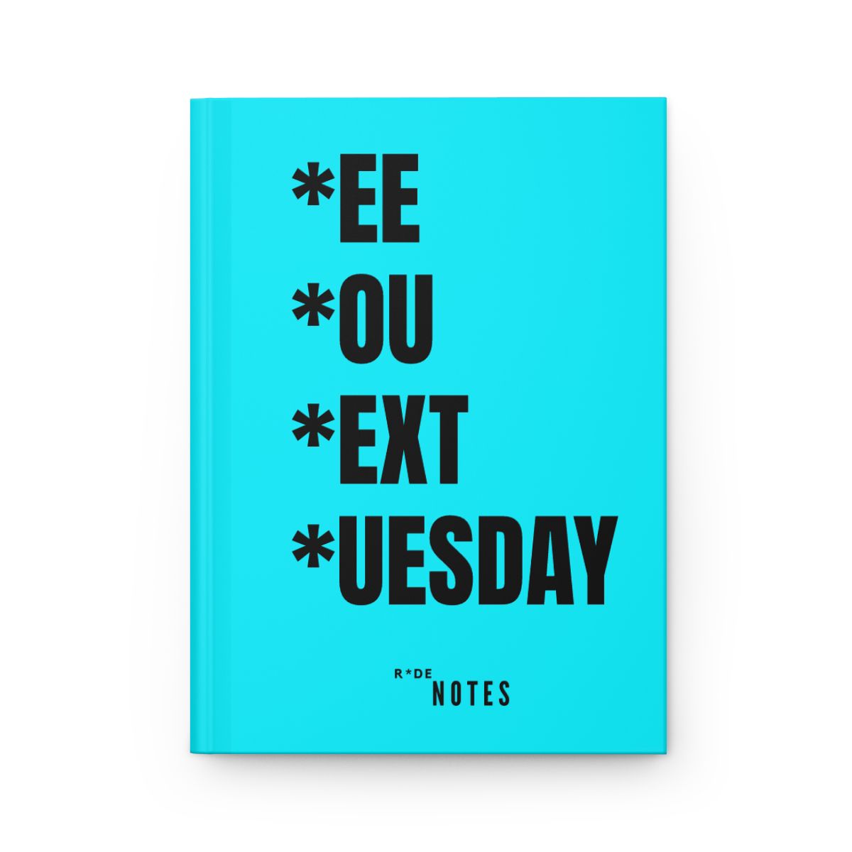 Cyan hardback notebook reading *EE *OU *EXT *UESDAY in bold black type